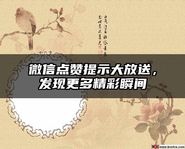微信点赞提示大放送，发现更多精彩瞬间
