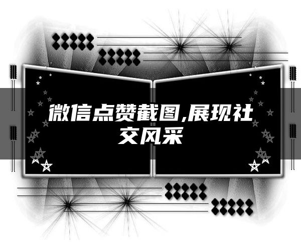 微信点赞截图,展现社交风采