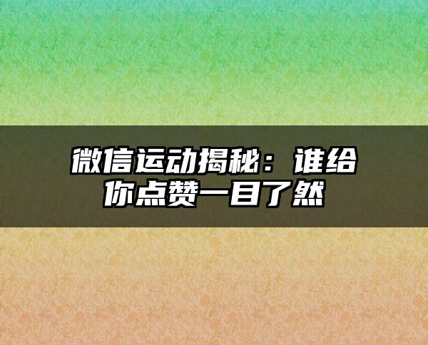 微信运动揭秘：谁给你点赞一目了然