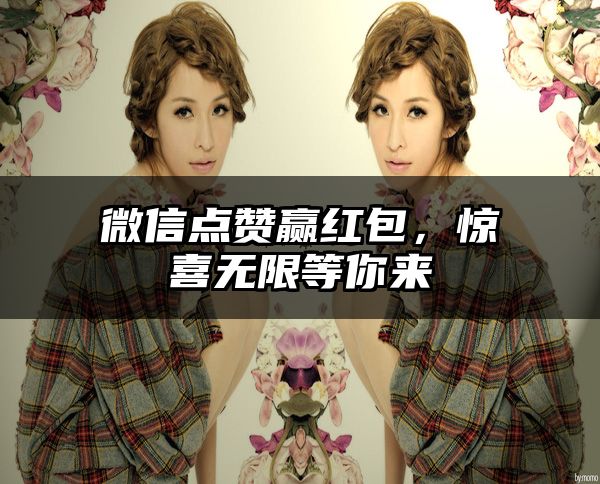 微信点赞赢红包，惊喜无限等你来