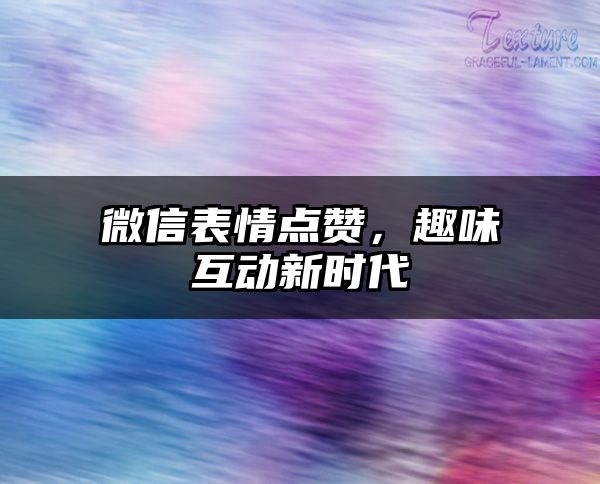 微信表情点赞，趣味互动新时代