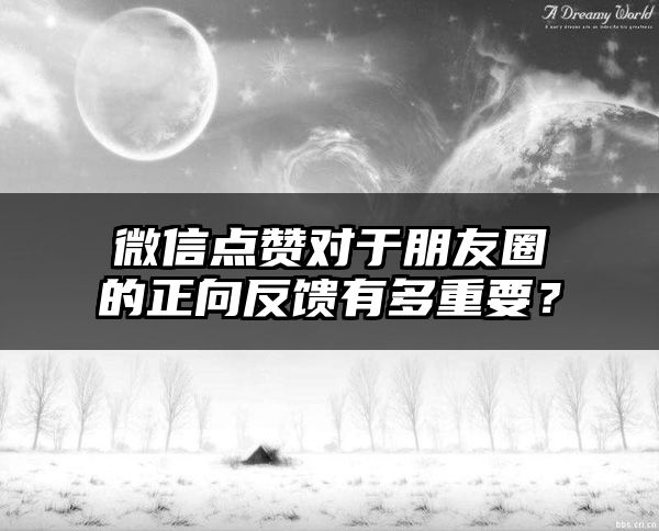 微信点赞对于朋友圈的正向反馈有多重要？