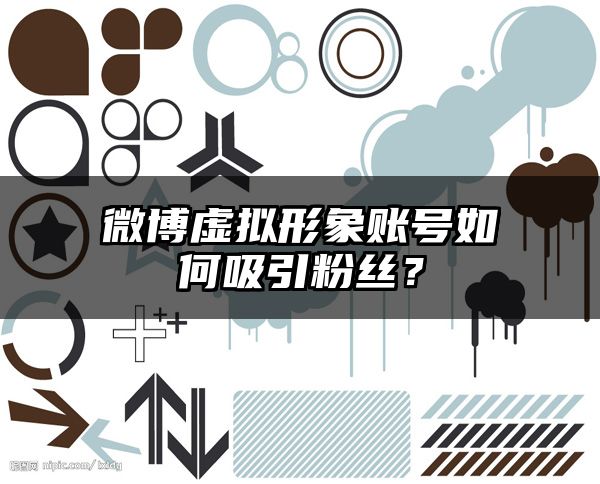 微博虚拟形象账号如何吸引粉丝？