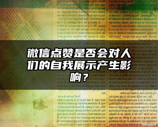 微信点赞是否会对人们的自我展示产生影响？
