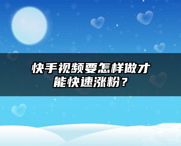 快手视频要怎样做才能快速涨粉？
