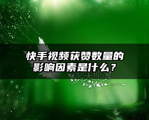 快手视频获赞数量的影响因素是什么？