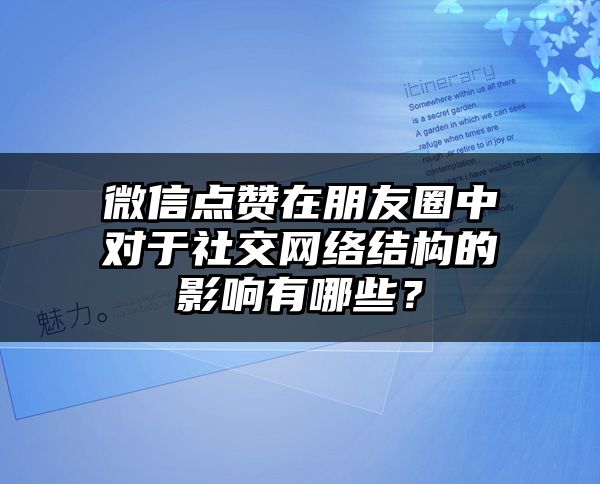 微信点赞在朋友圈中对于社交网络结构的影响有哪些？